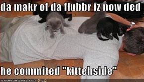 da makr of da flubbr iz now ded  he commited "kittehside"
