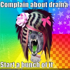 Complain about drama  Start a bunch of it