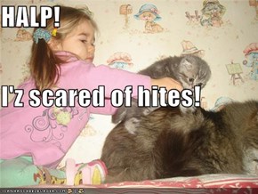 HALP! I'z scared of hites!