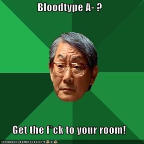 Bloodtype A- ?  Get the f*ck to your room!