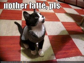 nother latté, pls