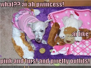 what?? ai ah pwincess! ai like pink and furs! and pwetty outfits!