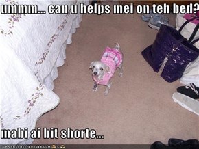 ummm... can u helps mei on teh bed?  mabi ai bit shorte...