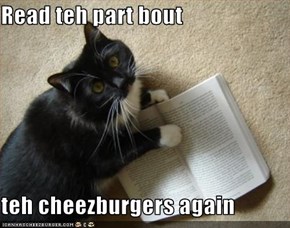 Read teh part bout  teh cheezburgers again