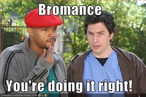 Bromance  You're doing it right!