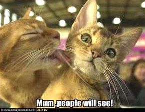 Mum ,people will see!