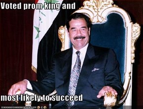 Voted prom king and  most likely to succeed