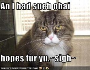 An I had such ohai  hopes fur yu.~sigh~