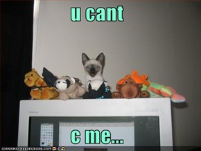 u cant  c me...