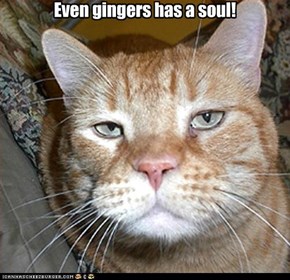 Even gingers has a soul!