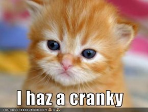 I haz a cranky