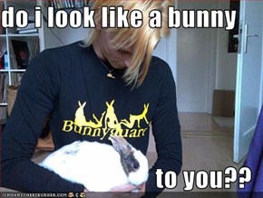do i look like a bunny   to you??