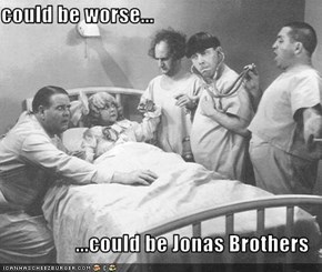 could be worse...  ...could be Jonas Brothers