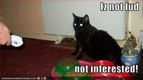 Iz not fud  not interested!
