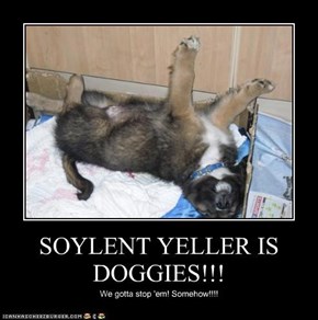 SOYLENT YELLER IS DOGGIES!!!