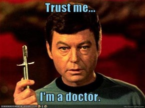 Trust me...  I'm a doctor.