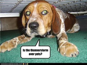 Is the thunnerstorm over yets?