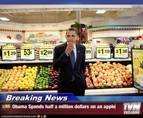 Breaking News - Obama Spends half a million dollars on an apple