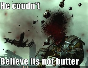 He coudn't  Believe its not butter