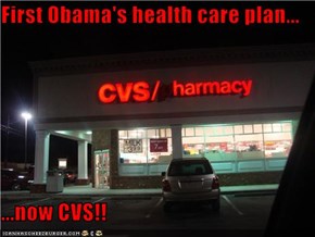 First Obama's health care plan...  ...now CVS!!
