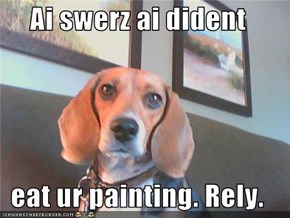 Ai swerz ai dident  eat ur painting. Rely.