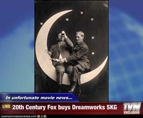 In unfortunate movie news... - 20th Century Fox buys Dreamworks SKG
