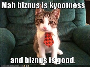 Mah biznus is kyootness  and biznus is good.