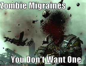 Zombie Migraines  You Don't Want One