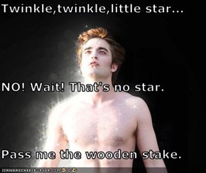 Twinkle,twinkle,little star... NO! Wait! That's no star. Pass me the wooden stake.