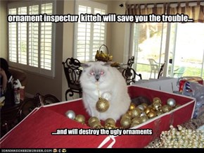 ornament inspectur  kitteh will save you the trouble...