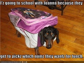 I'z going to school with Joanna because they  get to pickz which nomz they wantz for lunch.