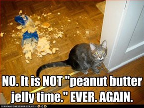 NO. It is NOT "peanut butter jelly time." EVER. AGAIN.