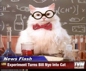 News Flash - Experiment Turns Bill Nye into Cat