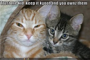 Trust me kid, keep it kyoot and you ownz them