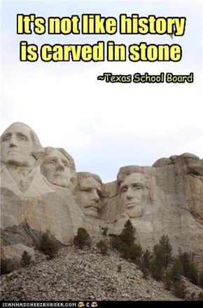 it's not like history is carved in stone ~ Texas School Board