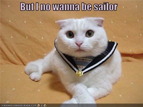 But I no wanna be sailor