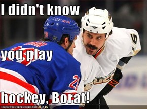 I didn't know you play hockey, Borat!