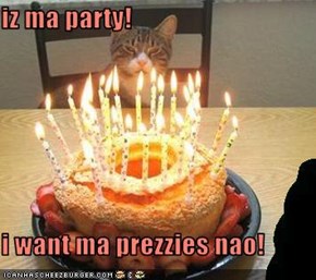 iz ma party!  i want ma prezzies nao!