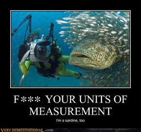 F*** YOUR UNITS OF MEASUREMENT