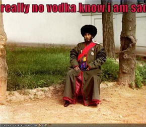 really no vodka know i am sad