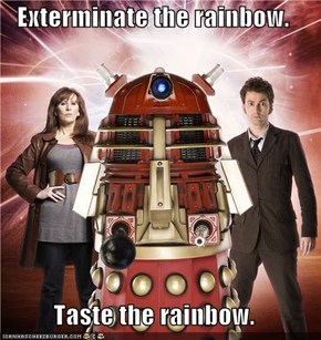 Exterminate the rainbow.  Taste the rainbow.