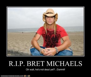 R.I.P. BRET MICHAELS