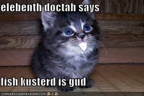 elebenth doctah says  fish kusterd is gud