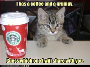 I has a coffee and a grumpy.