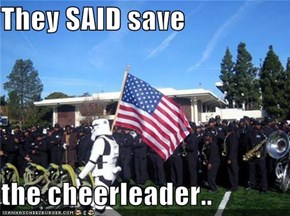 They SAID save  the cheerleader..