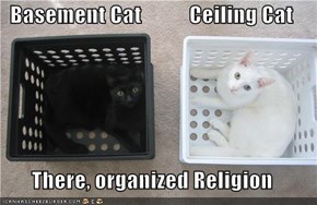 Basement Cat           Ceiling Cat  There, organized Religion