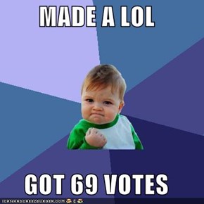 MADE A LOL  GOT 69 VOTES