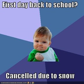 First day back to school?  Cancelled due to snow