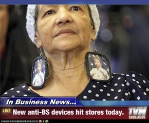 In Business News... - New anti-BS devices hit stores today.