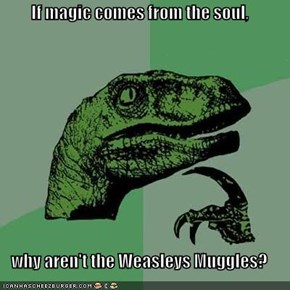 If magic comes from the soul,  why aren't the Weasleys Muggles?